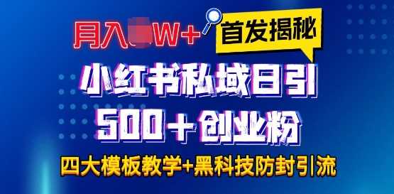 首发揭秘小红书私域日引500+创业粉四大模板，月入过W+全程干货!没有废话!保姆教程!-甄选网创