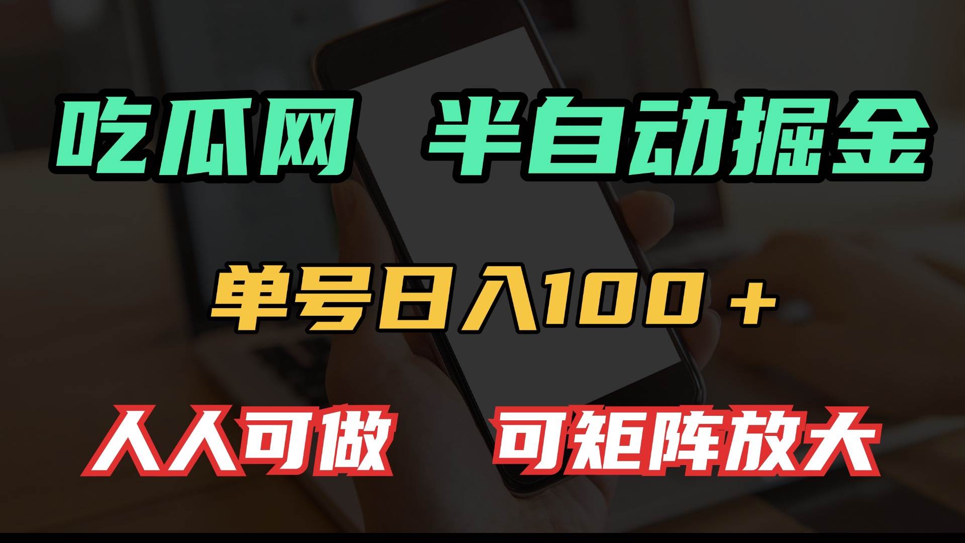 （13811期）吃瓜网半自动掘金，单号日入100＋！人人可做，可矩阵放大-甄选网创