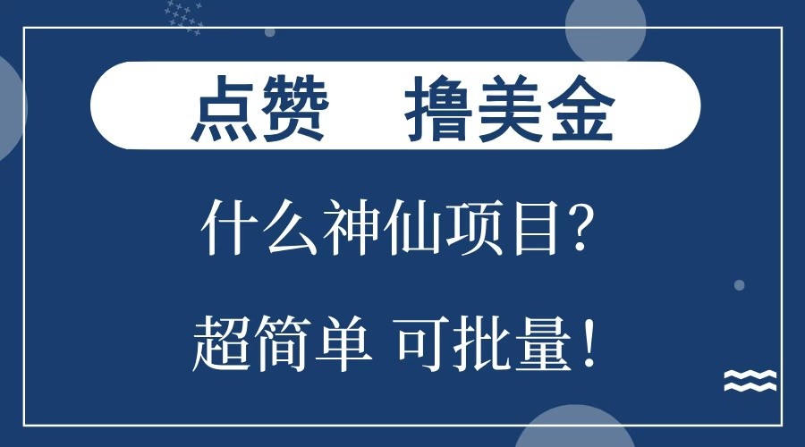 点赞就能撸美金？什么神仙项目？单号一会狂撸300+，不动脑，只动手，可批量，超简单-甄选网创