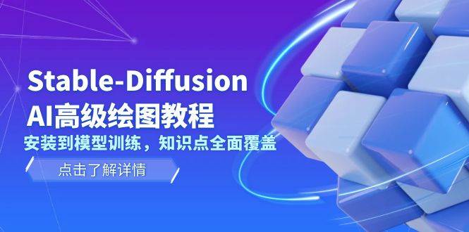 Stable Diffusion AI高级绘图教程，安装到模型训练，知识点全面覆盖-甄选网创