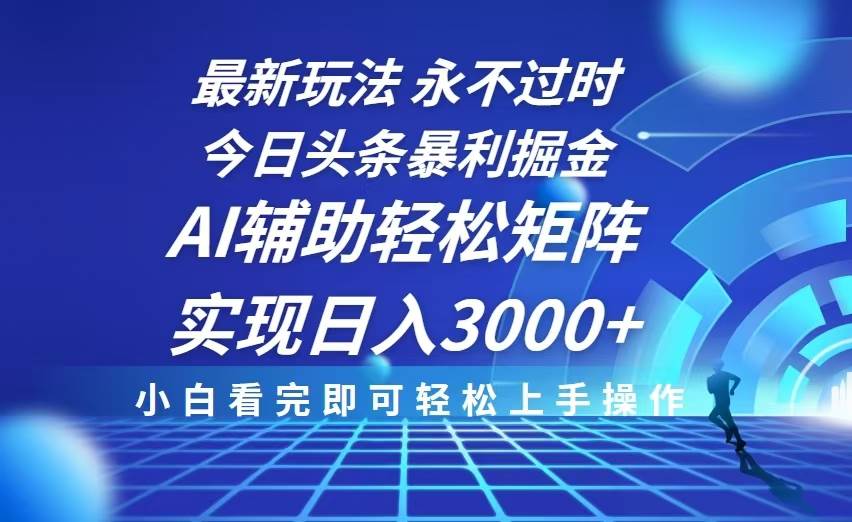 （13849期）今日头条最新暴利掘金玩法，思路简单，AI辅助，复制粘贴轻松矩阵日入3000+-甄选网创