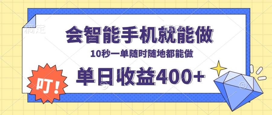 （13861期）会智能手机就能做，十秒钟一单，有手机就行，随时随地可做单日收益400+-甄选网创