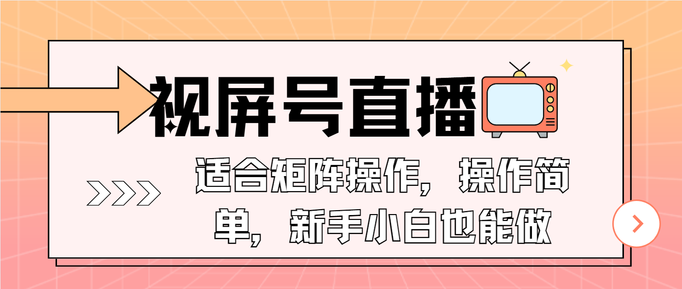 （13887期）视屏号直播，适合矩阵操作，操作简单， 一部手机就能做，小白也能做，…-甄选网创