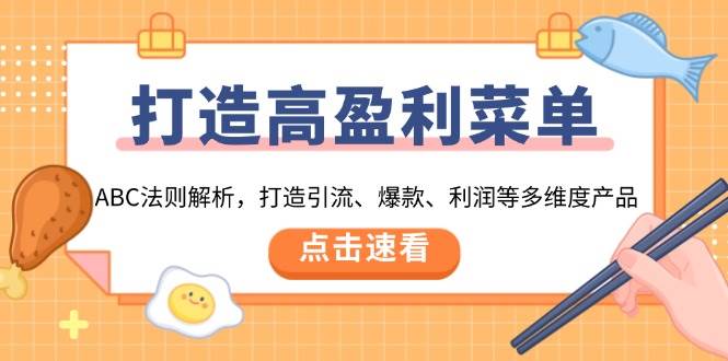 （13916期）打造高盈利 菜单：ABC法则解析，打造引流、爆款、利润等多维度产品-甄选网创