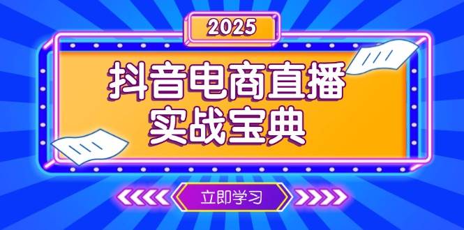 （13912期）抖音电商直播实战宝典，从起号到复盘，全面解析直播间运营技巧-甄选网创