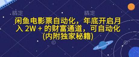 闲鱼电影票自动化，年底开启月入 2W + 的财富通道，可自动化(内附独家秘籍)-甄选网创