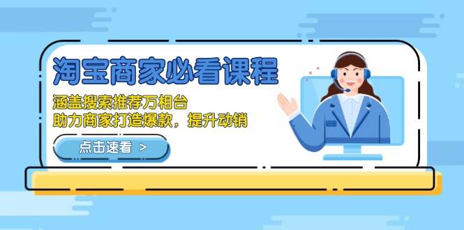 （13931期）淘宝商家必看课程，涵盖搜索推荐万相台，助力商家打造爆款，提升动销-甄选网创