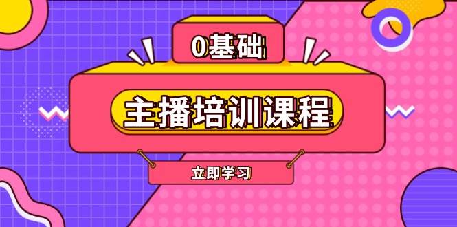（13956期）主播培训课程：AI起号、直播思维、主播培训、直播话术、付费投流、剪辑等-甄选网创