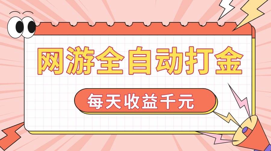 （14050期）网游全自动打金，每天收益1000+ 简单有手就行-甄选网创