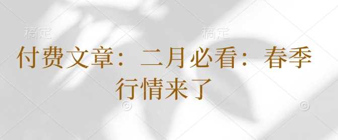 付费文章：二月必看：春季行情来了-甄选网创