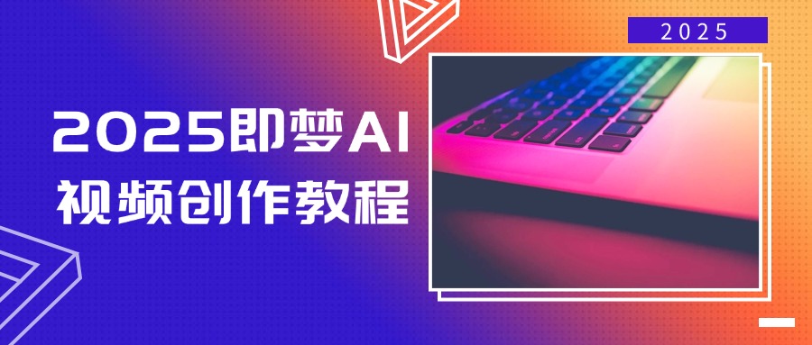 （14440期）2025即梦AI视频创作教程，从零开始学做视频，文字图片生成视频轻松创作-甄选网创