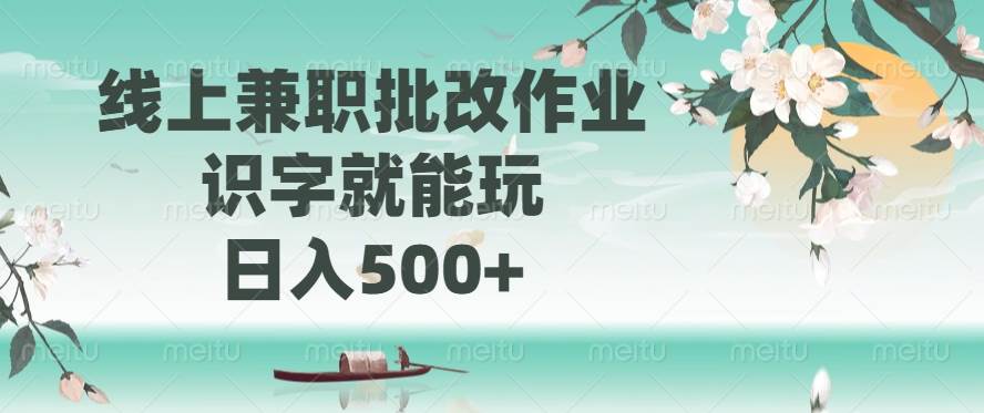 （14420期）线上兼职批改作业，识字就能玩，日入500+-甄选网创