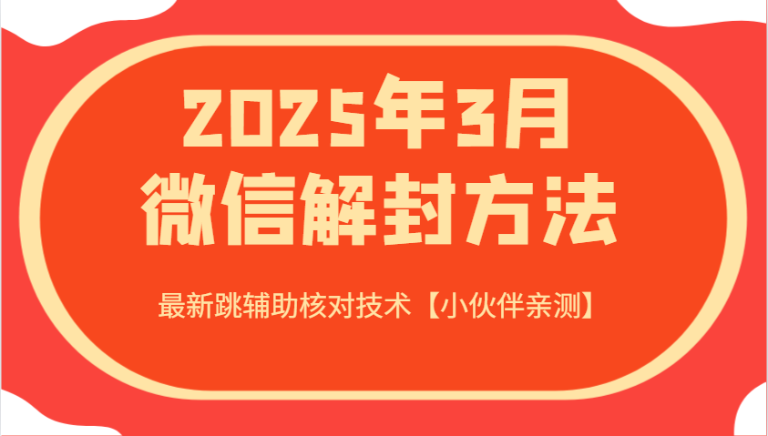 2025年3月微信解封方法 最新跳辅助核对技术【小伙伴亲测】-甄选网创