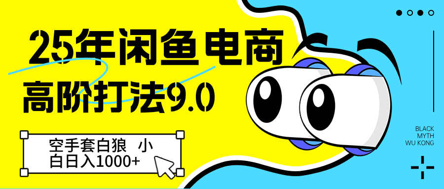 25年闲鱼电商高阶打法9.0 空手套白狼 新手轻松日入1000＋-甄选网创