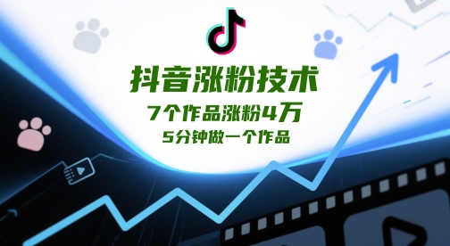 抖音涨粉技术，7个作品涨粉4W，5分钟做一个作品-甄选网创