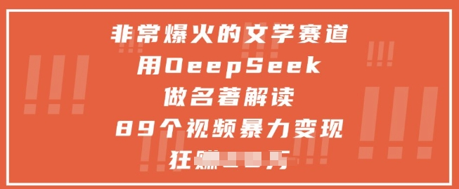 非常爆火的文学赛道，用deepseek做名著解读 ，89个视频暴力变现1w+-甄选网创