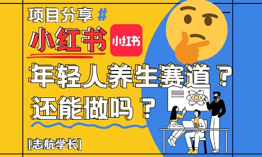 小红书年轻人养生赛道？真的还能做吗？详细讲解！-甄选网创