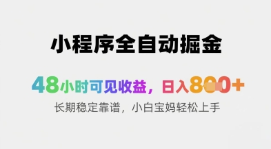 小程序全自动掘金，48小时可见收益，日入8张+长期稳定靠谱，小白宝妈轻松上手【揭秘】-甄选网创