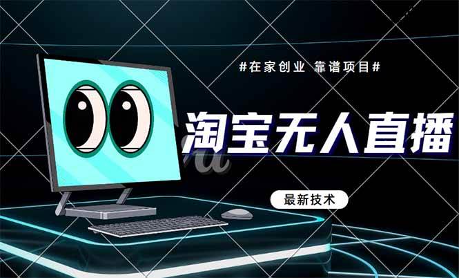 （14745期）淘宝无人直播带货9.0，最新技术，不违规，不封号，当天播，当天见收益…-甄选网创