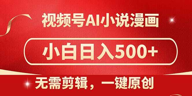 （14759期）视频号AI小说漫画，无需剪辑，一键洗稿原创，小白日入500+，喂饭级教程-甄选网创