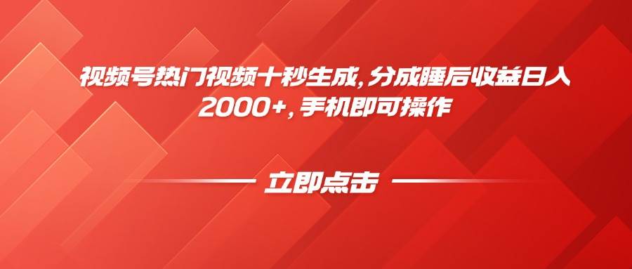 （14742期）视频号热门视频十秒生成，分成睡后收益日入2000+，手机即可操作-甄选网创