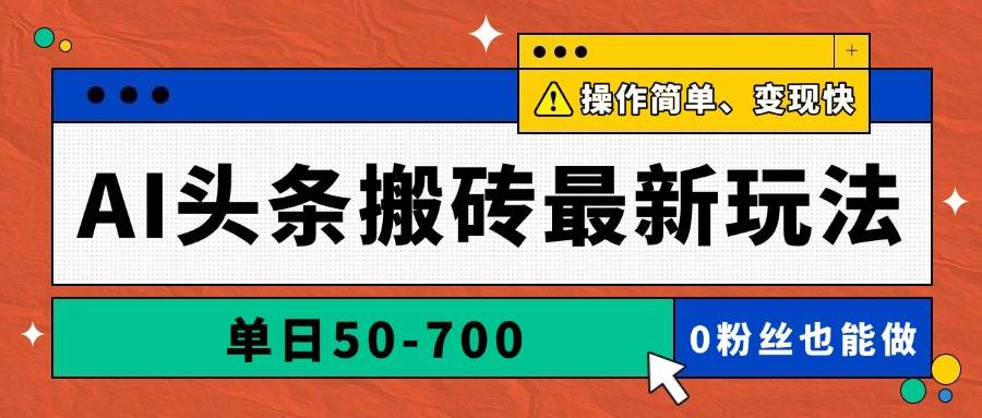 （14711期）AI头条搬砖最新玩法，单日50-700，AI写文章，操作简单，变现快-甄选网创
