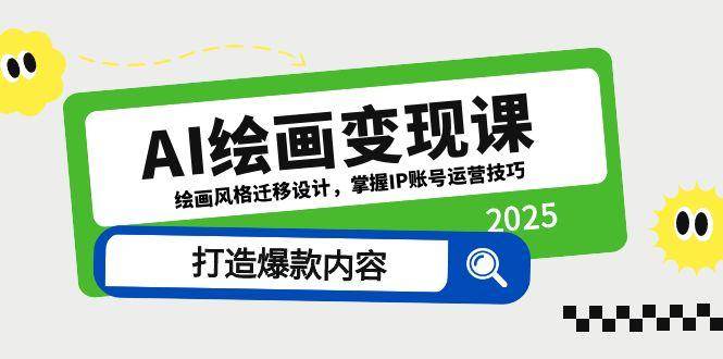 （14710期）AI绘画变现课，绘画风格迁移设计，掌握IP账号运营技巧，打造爆款内容-甄选网创