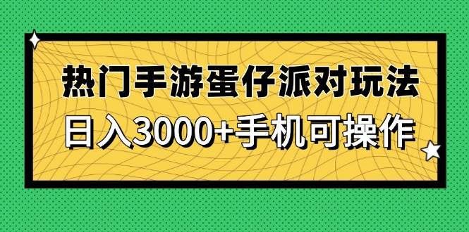 （14691期）热门手游蛋仔派对玩法，日入3000+，手机可操作-甄选网创