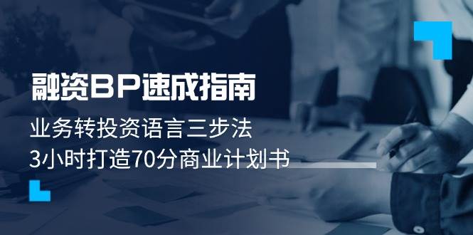（14683期）融资BP速成指南：业务转投资语言三步法，3小时打造70分商业计划书-甄选网创