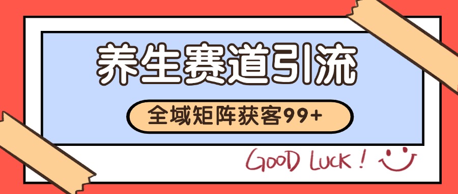 小红书某音养生赛道引流获客 自热矩阵日引200+-甄选网创