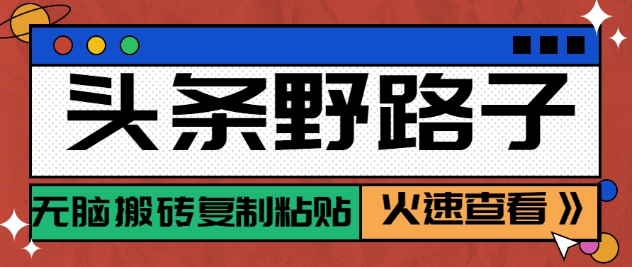 头条野路子玩法之相亲赛道，无脑搬砖复制粘贴，单账号日稳定300+保姆级教程-甄选网创