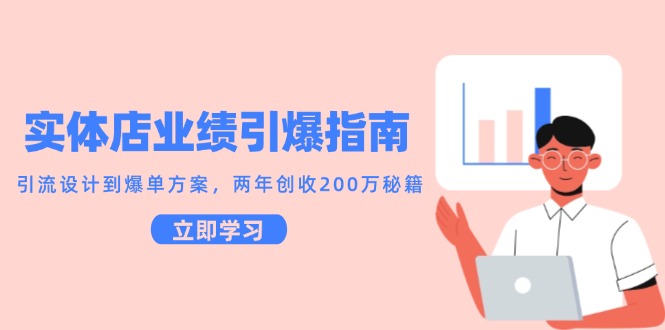 实体店业绩引爆指南，引流设计到爆单方案，两年创收200万秘籍-甄选网创