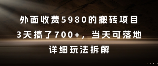 外面收费5980的搬砖项目，3天搞了7张+，当天可落地，详细玩法拆解【揭秘】-甄选网创