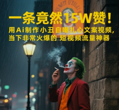 一条视频竟然15W赞！用AI制作小丑自嘲扎心文案视频，当下非常火爆的短视频流量神器-甄选网创