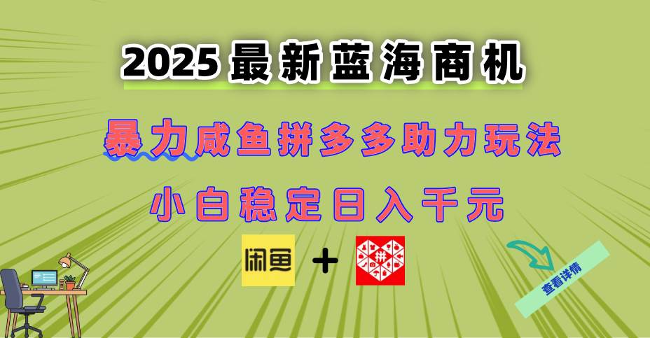 （14942期）最新闲鱼拼多多助力玩法 当下的蓝海商机 新手小白也能轻松操作 实现日…-甄选网创