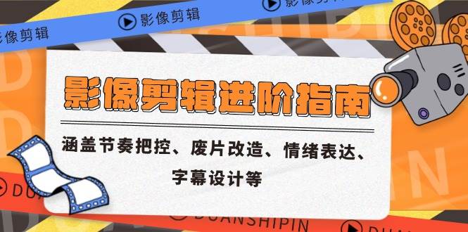 （14941期）影像剪辑进阶指南，涵盖节奏把控、废片改造、情绪表达、字幕设计等-甄选网创