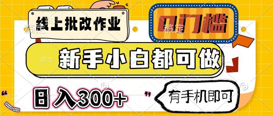 （14914期）线上批改作业 0门槛 新手小白都可做 日入300+ 有手机即可-甄选网创