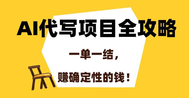 （15133期）AI代写项目全攻略，一单一结，赚确定性的钱！-甄选网创