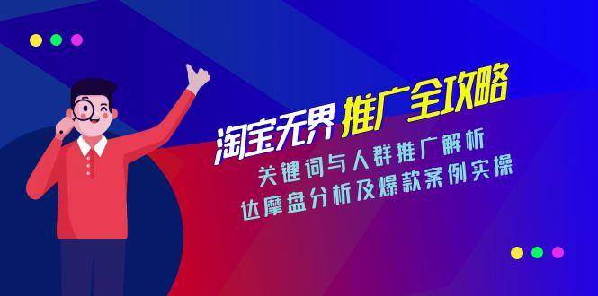 （15127期）淘宝无界推广全攻略，关键词与人群推广解析，达摩盘分析及爆款案例实操-甄选网创