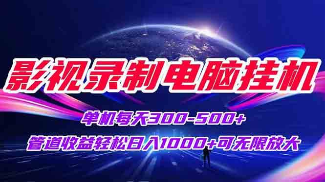 （15094期）影视录制电脑挂机单机每天300+管道收益轻松日入1000+可矩阵无限放大-甄选网创