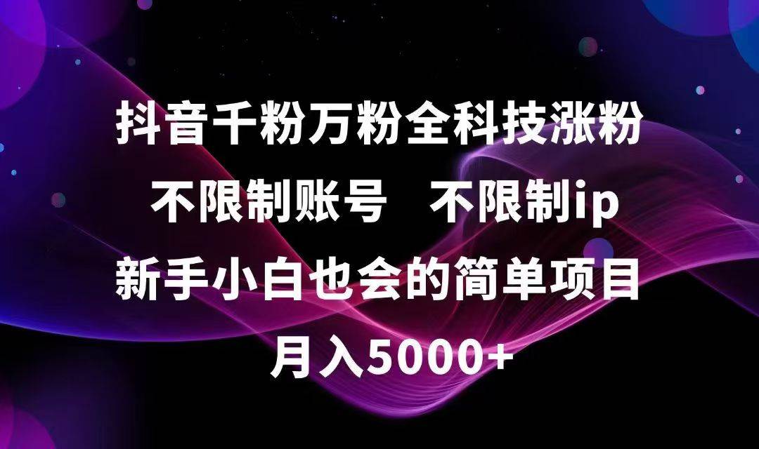 （15083期）抖音千粉万粉全科技涨粉,不限制账号,不限制ip,新手小白也会的简单项目,…-甄选网创