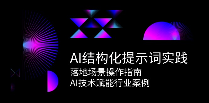 （15076期）AI结构化提示词实践，落地场景操作指南，AI技术赋能行业案例-甄选网创