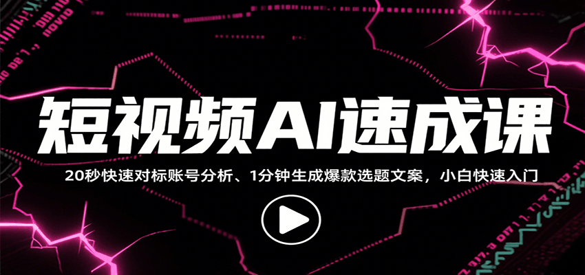 短视频AI速成课，找对标/定选题/拆结构/写文案等，小白快速上手解锁多样创作技能-甄选网创