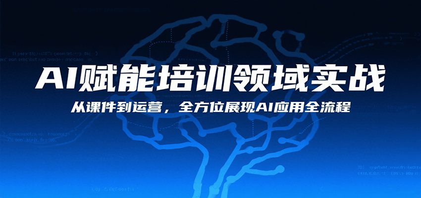 AI赋能培训领域实战，从课件到运营，全方位展现AI应用全流程-甄选网创