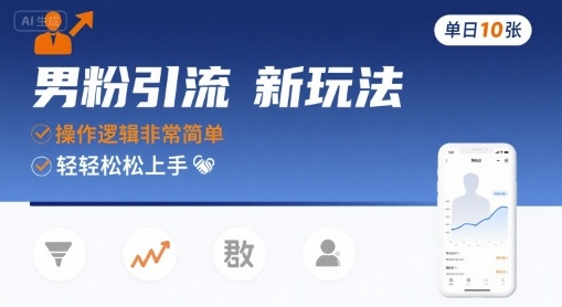男粉引流新玩法，操作逻辑非常简单，单日10张轻轻松松-甄选网创