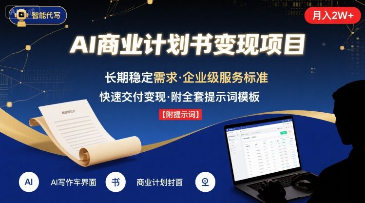 AI代写商业计划书，月入2W+，主打长期稳定，快速变现【附提示词】-甄选网创