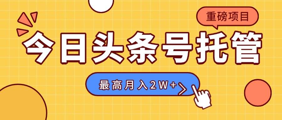 （15674期）【头条号托管 】我存作品到草稿箱，你每天5分钟发布，最高月入2W+-甄选网创