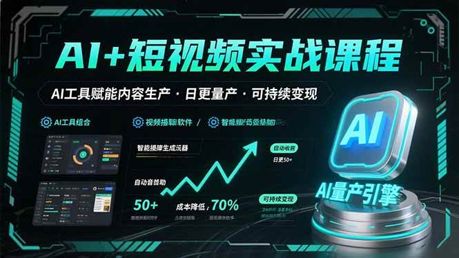 （15681期）AI+短视频实战课程：AI工具赋能内容生产，实现日更量产可持续变现-甄选网创