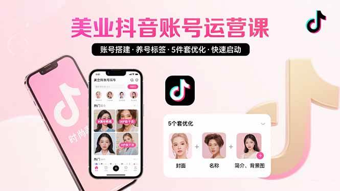 （15649期）美业账号搭建，养号与标签设置，5件套优化，快速启动抖音运营-甄选网创