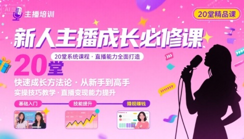 新人主播必学的20堂培训课，让主播快速成长的必学课程，帮你直播能力快速打造的实操方法-甄选网创